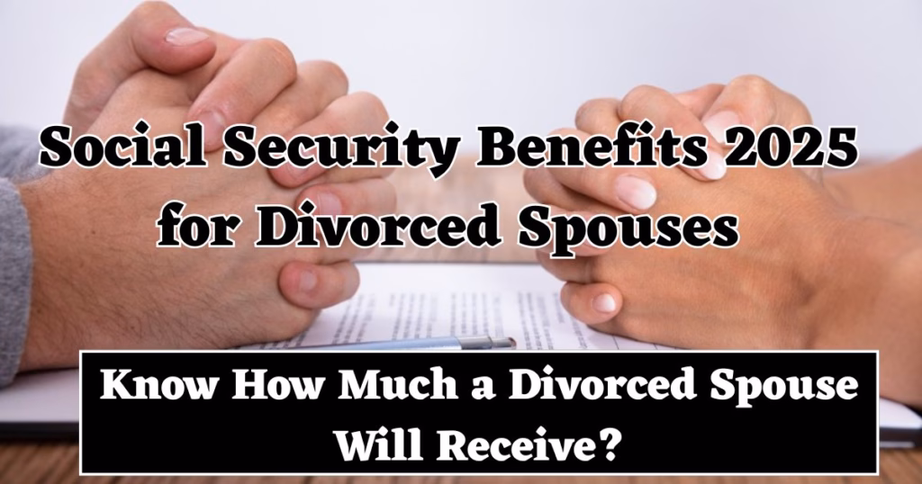 Social Security Benefits 2025 for Divorced Spouses