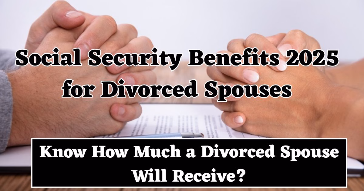 Social Security Benefits 2025 for Divorced Spouses
